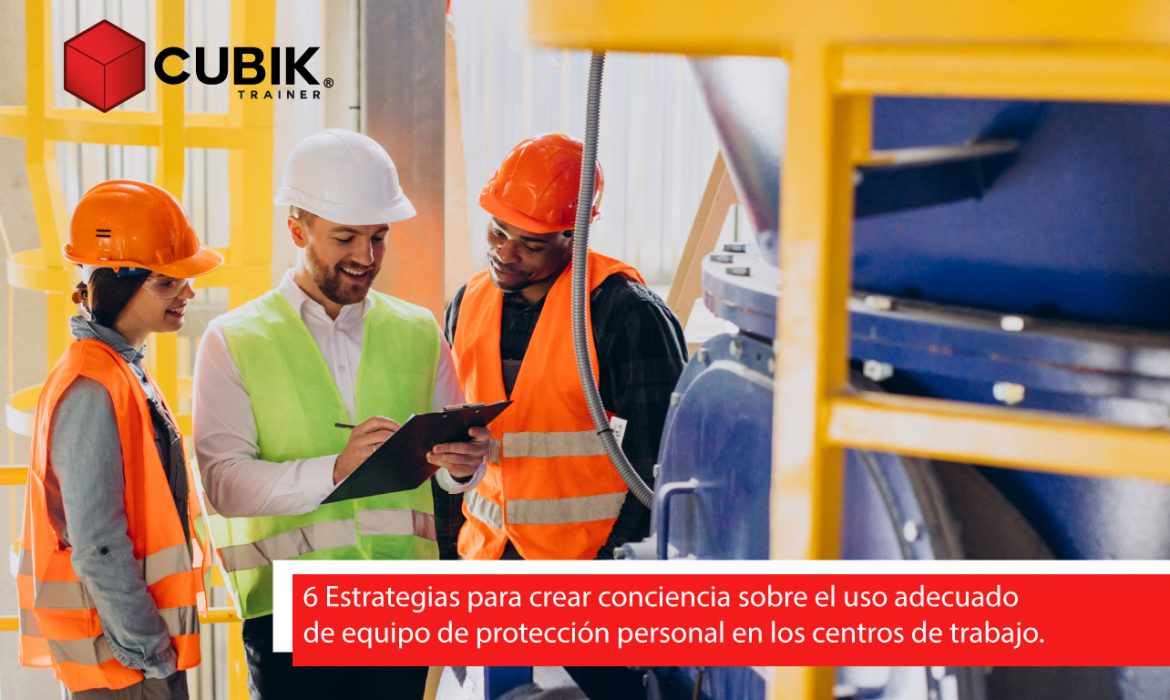 6 estrategias para crear conciencia en el uso del equipo de protección personal en los centros de trabajo.